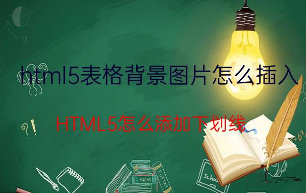 html5表格背景图片怎么插入 HTML5怎么添加下划线？